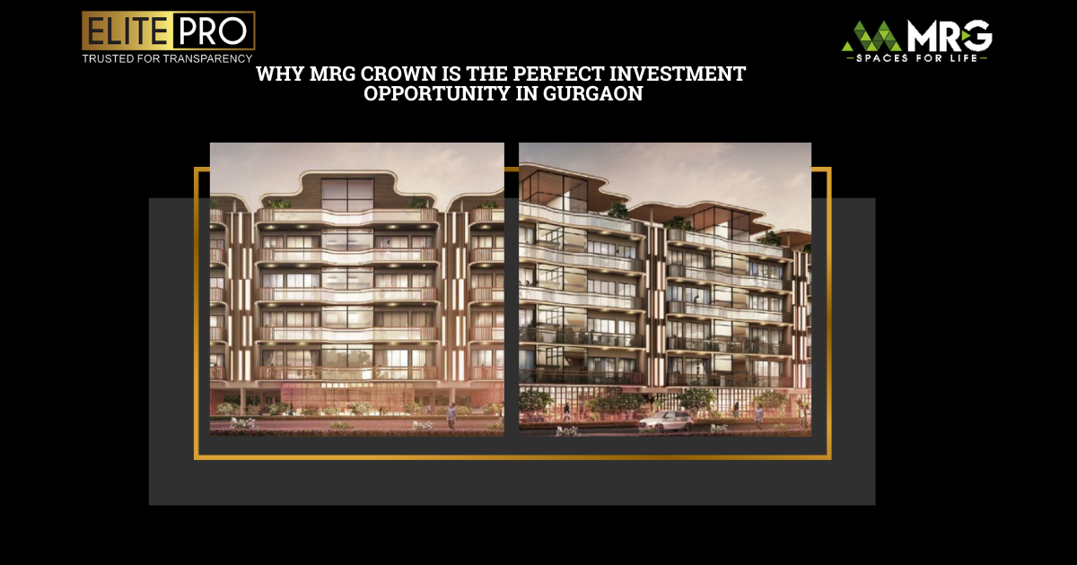 Why is MRG Crown the Perfect Investment Opportunity in Gurgaon?