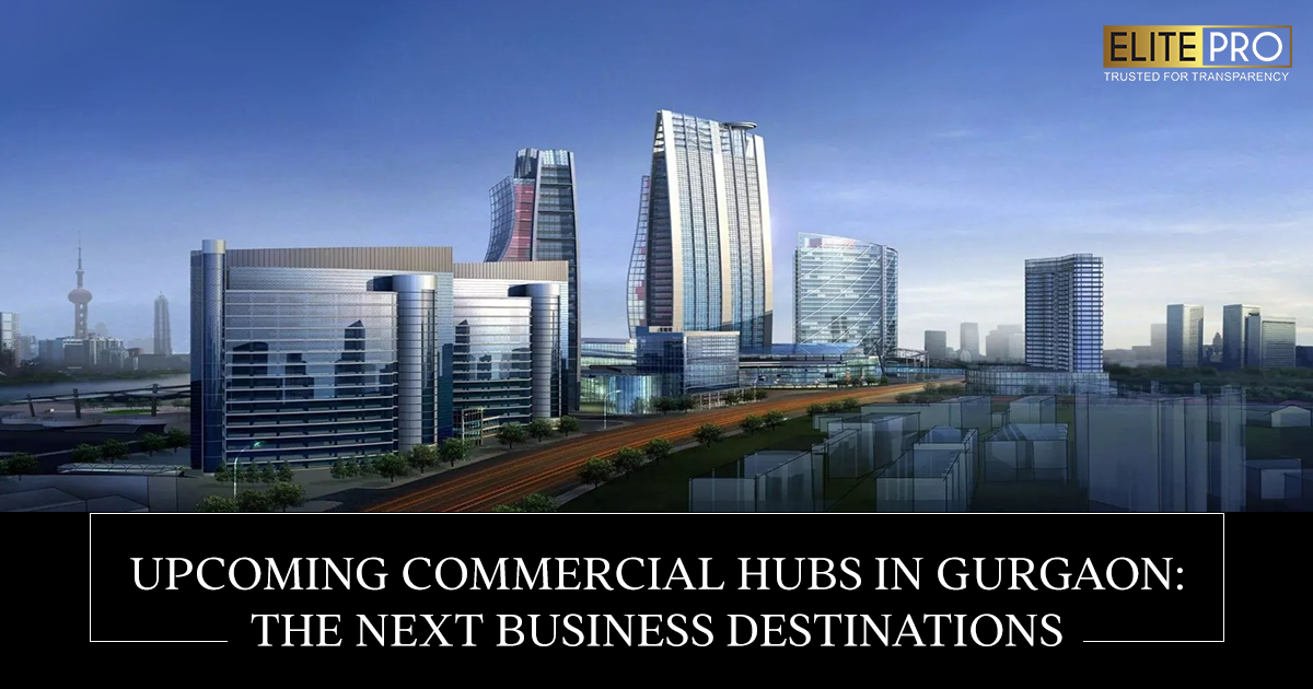 Upcoming Commercial Hubs in Gurgaon: The Next Business Destinations