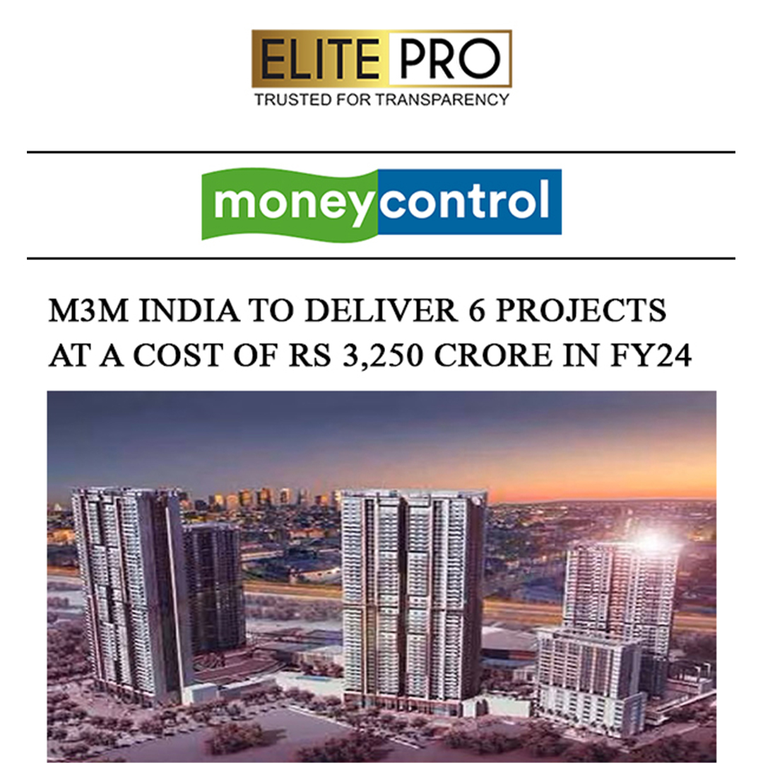 M3M India to deliver 6 projects at a cost of Rs 3,250 crore in FY24